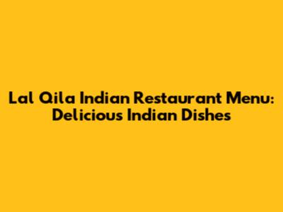 Lal Qila Indian Restaurant Menu: Delicious Indian Dishes