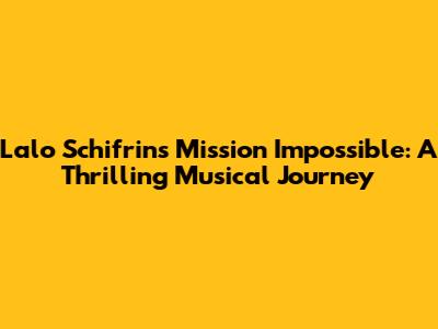 Lalo Schifrin's Mission Impossible: A Thrilling Musical Journey