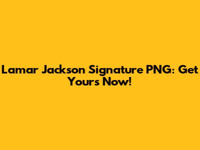 Lamar Jackson Signature PNG: Get Yours Now!