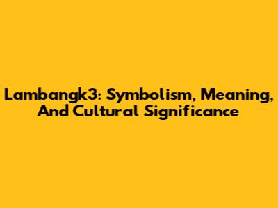 Lambangk3: Symbolism, Meaning, And Cultural Significance