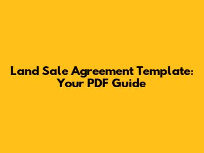 Land Sale Agreement Template: Your PDF Guide