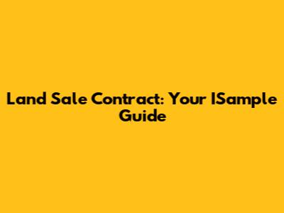 Land Sale Contract: Your ISample Guide