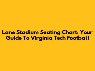 Lane Stadium Seating Chart: Your Guide To Virginia Tech Football