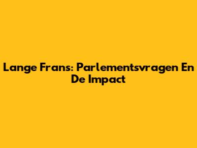 Lange Frans: Parlementsvragen En De Impact