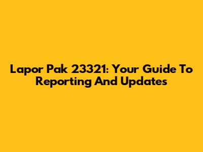 Lapor Pak 23321: Your Guide To Reporting And Updates