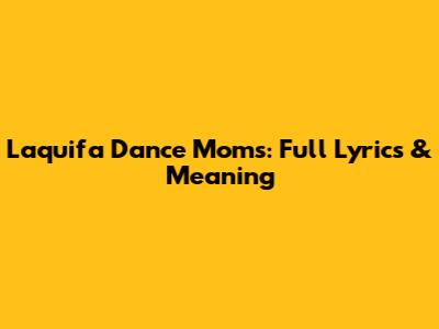 Laquifa Dance Moms: Full Lyrics & Meaning