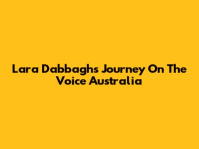 Lara Dabbagh's Journey On The Voice Australia