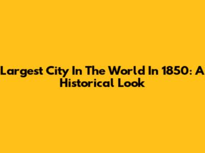 Largest City In The World In 1850: A Historical Look