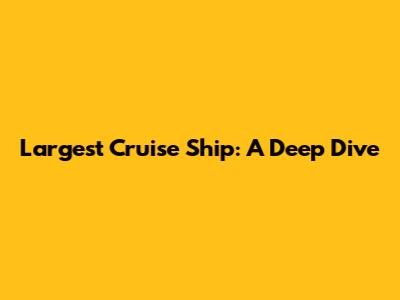 Largest Cruise Ship: A Deep Dive