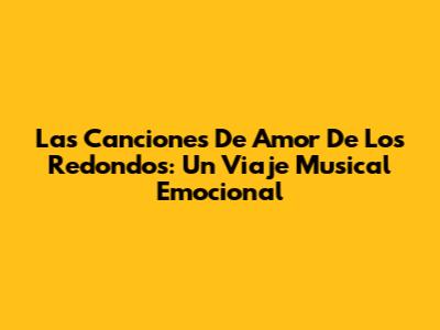 Las Canciones De Amor De Los Redondos: Un Viaje Musical Emocional