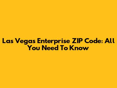 Las Vegas Enterprise ZIP Code: All You Need To Know