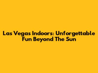 Las Vegas Indoors: Unforgettable Fun Beyond The Sun
