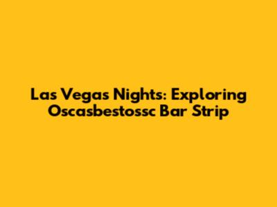 Las Vegas Nights: Exploring Oscasbestossc Bar Strip