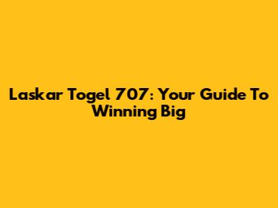Laskar Togel 707: Your Guide To Winning Big