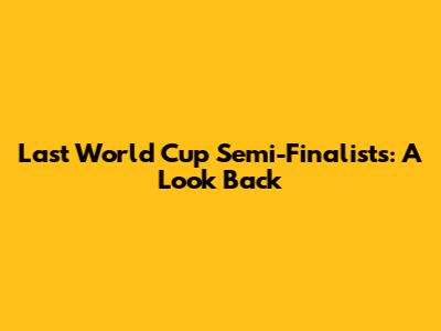 Last World Cup Semi-Finalists: A Look Back