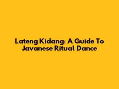 Lateng Kidang: A Guide To Javanese Ritual Dance