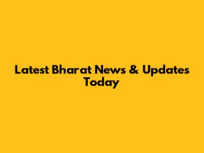 Latest Bharat News & Updates Today