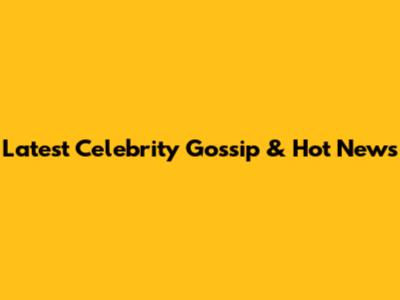 Latest Celebrity Gossip & Hot News