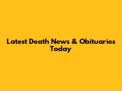 Latest Death News & Obituaries Today