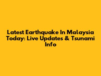 Latest Earthquake In Malaysia Today: Live Updates & Tsunami Info