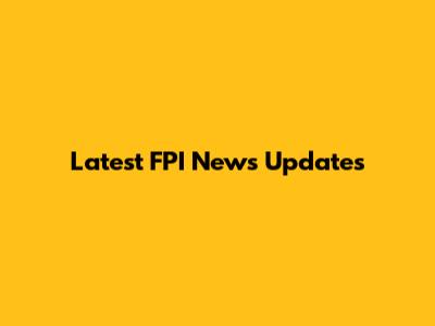 Latest FPI News Updates