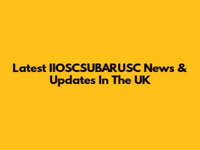 Latest IIOSCSUBARUSC News & Updates In The UK