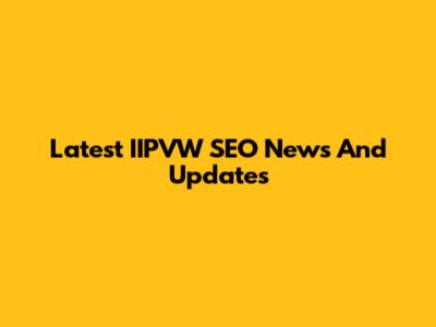 Latest IIPVW SEO News And Updates