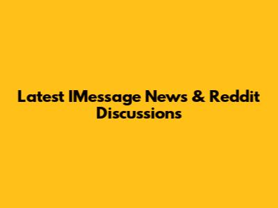 Latest IMessage News & Reddit Discussions