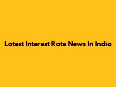 Latest Interest Rate News In India