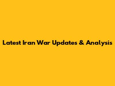 Latest Iran War Updates & Analysis
