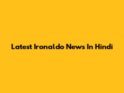 Latest Ironaldo News In Hindi
