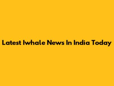 Latest Iwhale News In India Today