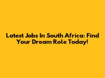 Latest Jobs In South Africa: Find Your Dream Role Today!