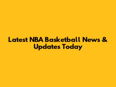 Latest NBA Basketball News & Updates Today