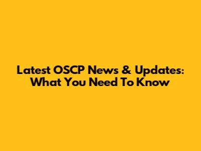 Latest OSCP News & Updates: What You Need To Know
