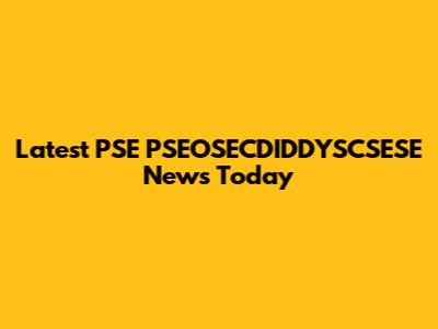 Latest PSE PSEOSECDIDDYSCSESE News Today