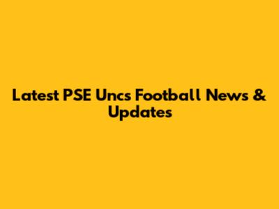 Latest PSE Unc's Football News & Updates