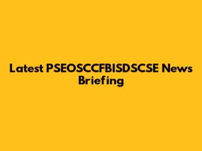 Latest PSEOSCCFBISDSCSE News Briefing