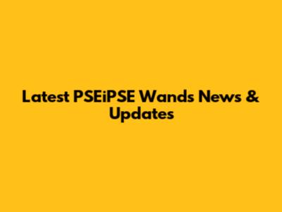 Latest PSEiPSE Wands News & Updates