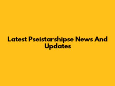 Latest Pseistarshipse News And Updates