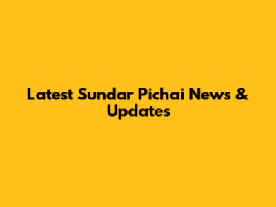Latest Sundar Pichai News & Updates