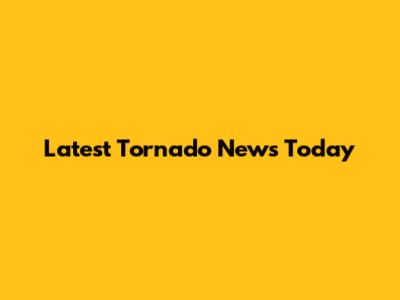 Latest Tornado News Today