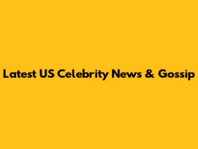 Latest US Celebrity News & Gossip