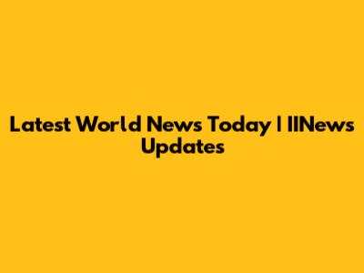 Latest World News Today | IINews Updates