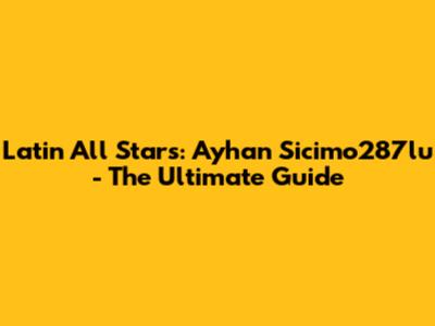 Latin All Stars: Ayhan Sicimo287lu - The Ultimate Guide