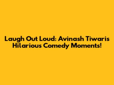 Laugh Out Loud: Avinash Tiwari's Hilarious Comedy Moments!