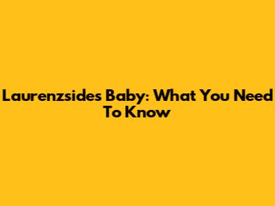 Laurenzside's Baby: What You Need To Know
