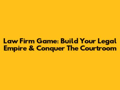 Law Firm Game: Build Your Legal Empire & Conquer The Courtroom