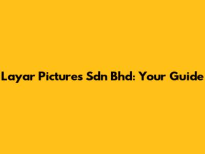 Layar Pictures Sdn Bhd: Your Guide
