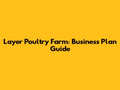 Layer Poultry Farm: Business Plan Guide